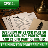 Certification Training Overview of 21 CFR Part 50 Human Subject Protection (HSP) and 21 CFR Part 56 IRB/IEC